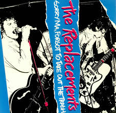 Replacements - Sorry Ma, Forgot To Take Out The Trash