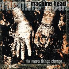 Machine Head - The More Things Can Change