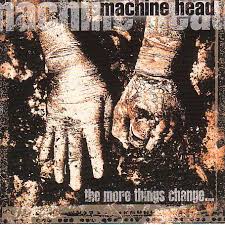 Machine Head - The More Things Can Change