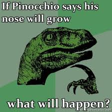 ...hey.... Philosoraptor-If-Pinocchio-says-his-nose-will-grow-what-will-happen
