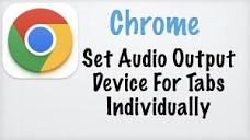 Chrome - Set Audio Output Device For Tabs Individually (FREE ...