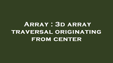 Array : 3d array traversal originating from center - YouTube