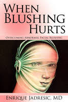 When Blushing Hurts: Overcoming Abnormal Facial Blushing. by MD Enrique Jadresic - 9780595509027