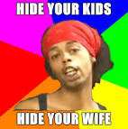 ... ... by sandtiger812 on Nov 4, 2010 6:21 PM EDT reply actions 1 recs - Antoine_Dodson_Hide_Your_Kids_Hide_Your_Wife_Hide_your_Kids-s795x799-83731