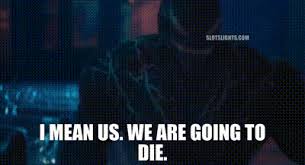 Image result for we are going to die