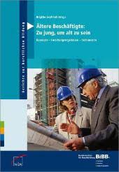 Bundesinstitut für Berufsbildung, BiBB, Brigitte Seyfried (Hrsg.): Ältere Beschäftigte. Zu jung, um alt zu sein : Konzepte - Forschungsergebnisse ...