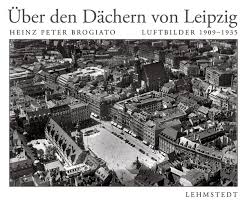 Lehmstedt Verlag - Heinz Peter Brogiato: Über den Dächern von Leipzig - brogiato_leipzig_luft