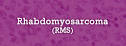 <b>Rhabdomyosarcoma</b> (RMS)
