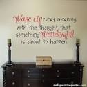 Wake up every morning with the thought that something wonderful is ...