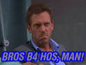 House sez: Bros B4 Hos,