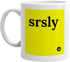 Image result for srsly