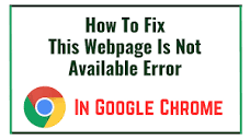 How To Fix This Webpage Is Not Available Error In Google Chrome ...