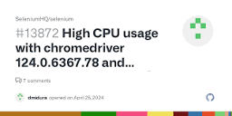 High CPU usage with chromedriver 124.0.6367.78 and selenium-java ...