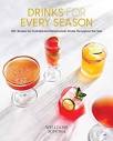 Drinks for Every Season : 100+ Recipes for Cocktails ...