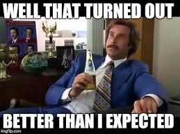 Image result for everything went better than expected