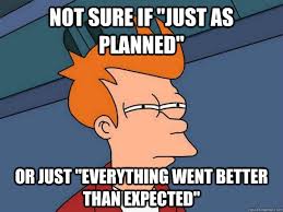 Image result for everything went better than expected