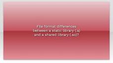 File format differences between a static library (.a) and a shared ...
