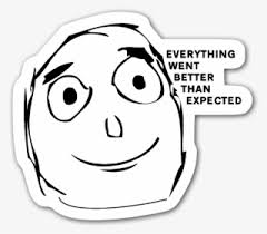 Image result for everything went better than expected