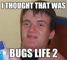 i thought that was bugs life 2 - 10 Guy - 3q3o2z