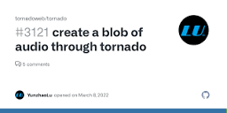 create a blob of audio through tornado · Issue #3121 · tornadoweb ...