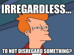 irregardless