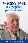 Árpási Zoltán. Mosonyi Emil, a vízépítés professzora - kep