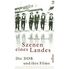 Szenen eines Landes: Die DDR und ihre Filme Wolfgang Gersch ...