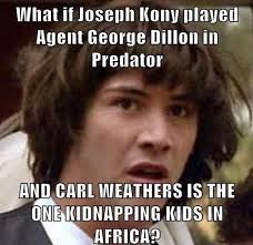 Details ï»¿What if Joseph Kony played agent george dillion ï»¿What if Joseph Konu niayejUf Agent George Dillon in Predator funny pictures,auto,Conspiracy Keanu, ... - funny-pictures-auto-Conspiracy-Keanu-predator-466648