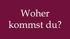 How to Pronounce ''Woher kommst du?'' (Where are you from ...