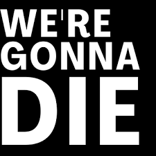 Image result for we are going to die