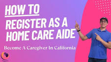How To Register As A Home Care Aide In California Part 2: Live ...