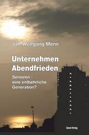 Geht in die Arbeit: Jan Wolfgang Menn Unternehmen Abendfrieden ... - 978-3-86685-402-4