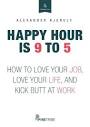 Happy Hour is 9 to 5 by Alexander Kjerulf | Goodreads