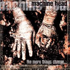Machine Head - The More Things Can Change