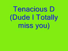 Tenacious D - Dude (I Totally Miss You)