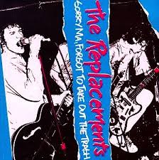 Replacements - Sorry Ma, Forgot To Take Out The Trash