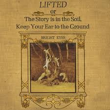 Bright Eyes - Lifted Or The Story Is In The Soil, Keep Your Ear To The Gro