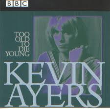 Kevin Ayers - Too Old To Die Young