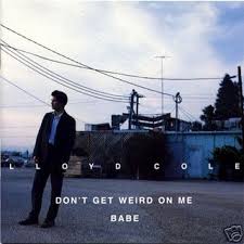 Lloyd Cole - Don't Get Weird On Me Babe