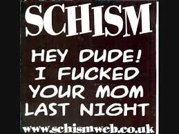 Schism - Hey Dude, I Fucked Your Mom Last Night