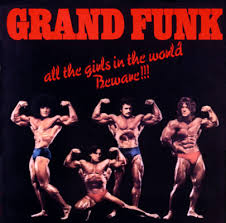 Grand Funk Railroad - All The Girls In The World Beware