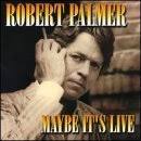 Robert Palmer - Maybe It's Live