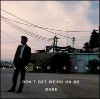 Lloyd Cole - Don't Get Weird On Me Babe