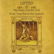 Bright Eyes - Lifted Or The Story Is In The Soil, Keep Your Ear To The Gro