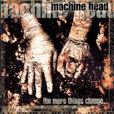 Machine Head - The More Things Can Change