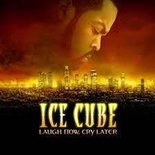 Ice Cube - Laugh Now, Cry Later
