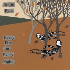 Bright Eyes - Every Day And Every Night