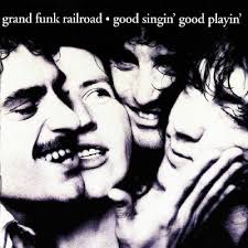 Grand Funk Railroad - Good Singin', Good Playin'
