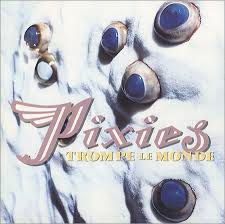 Pixies - Trompe Le Monde