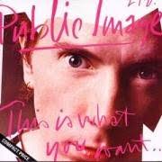 Public Image Ltd. - This Is What You Want...This Is What You Get